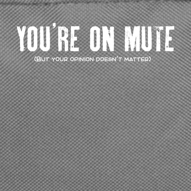 You're on mute