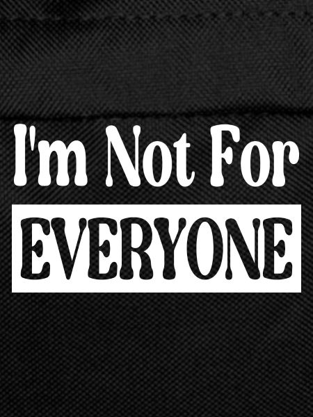 I'm Not For Everyone