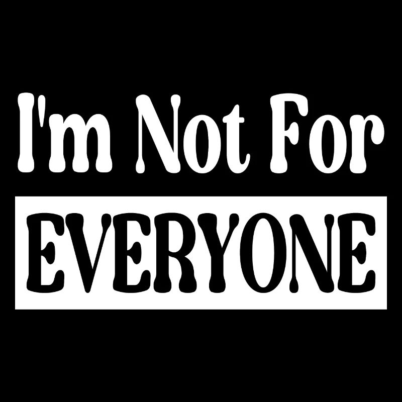 I'm Not For Everyone
