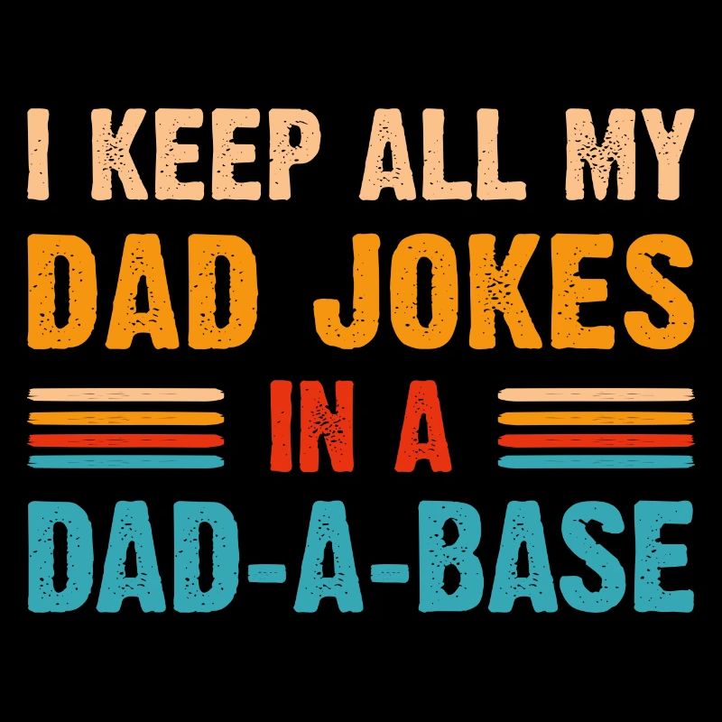 I keep all my dad jokes in a dad a base