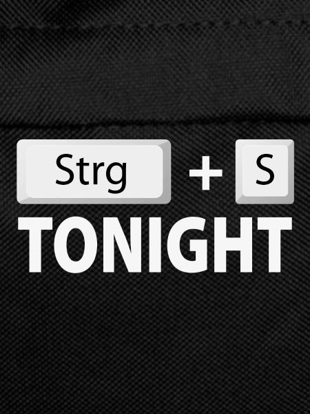 Save (Strg + S) tonight