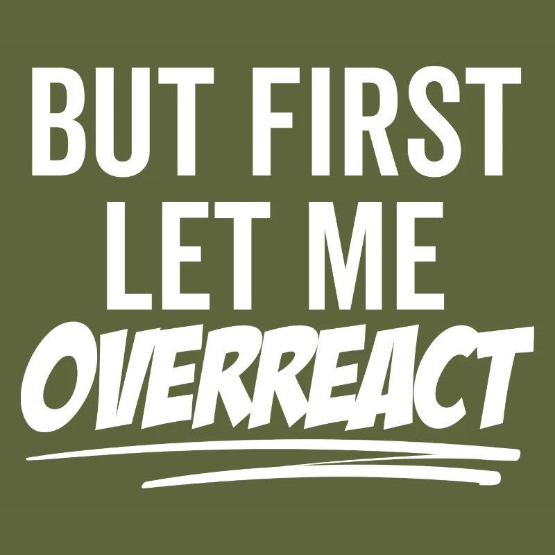 But First Let Me Overreact