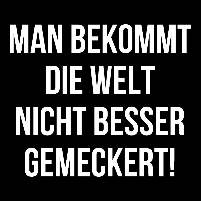 Man bekommt die Welt nicht besser gemeckert