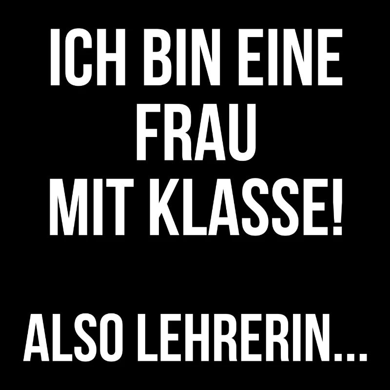 Ich bin eine Frau mit Klasse also Lehrerin
