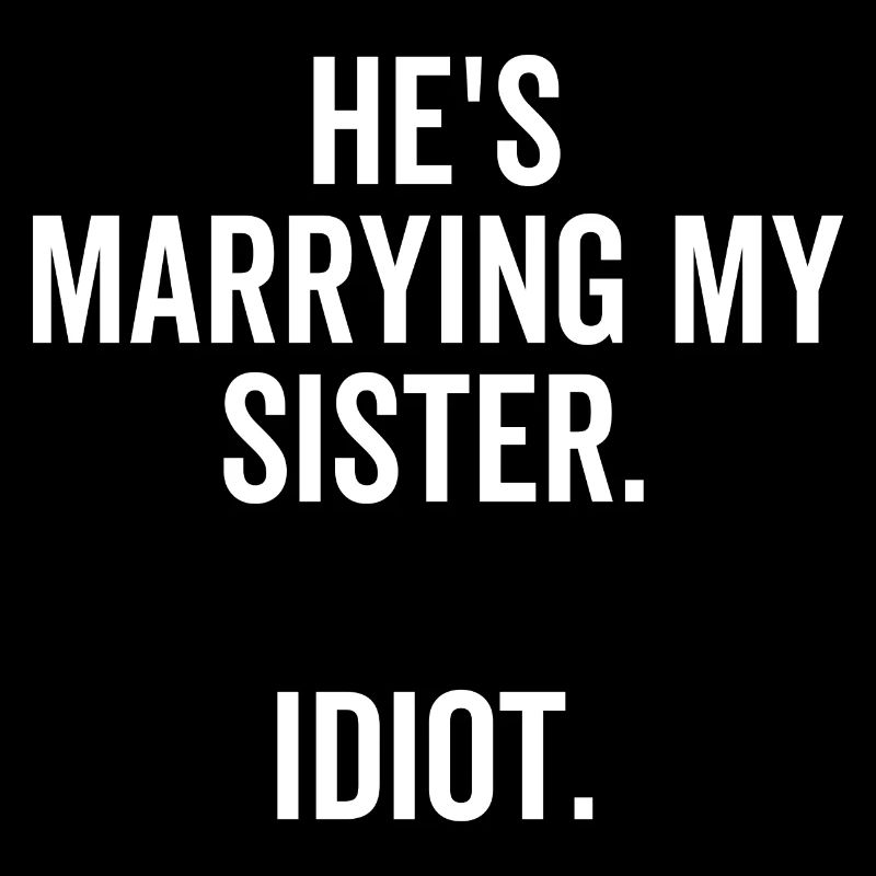 He's Marrying My Sister Idiot