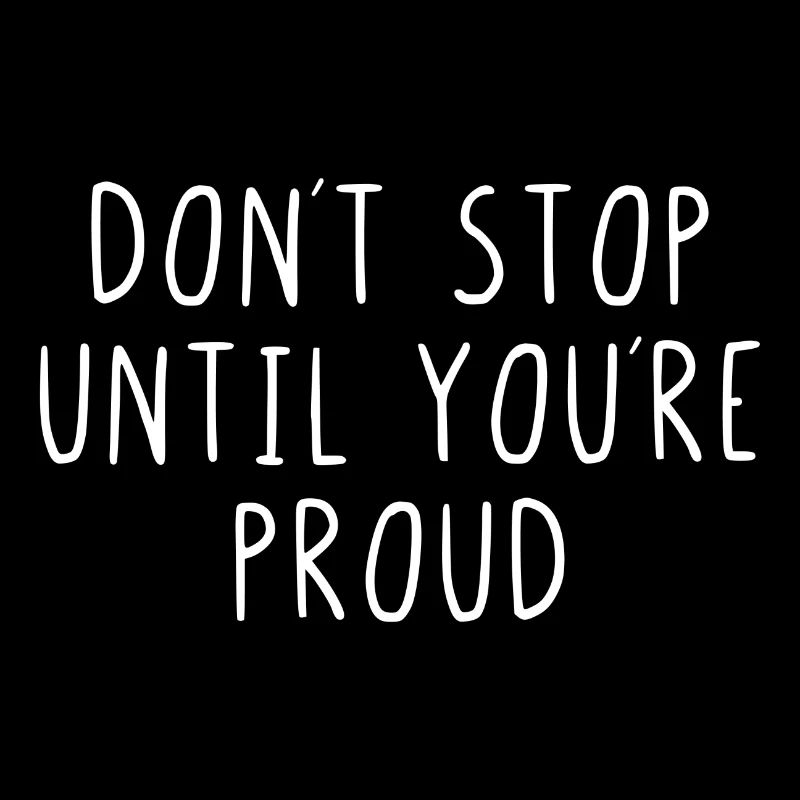 Dont stop until youre proud
