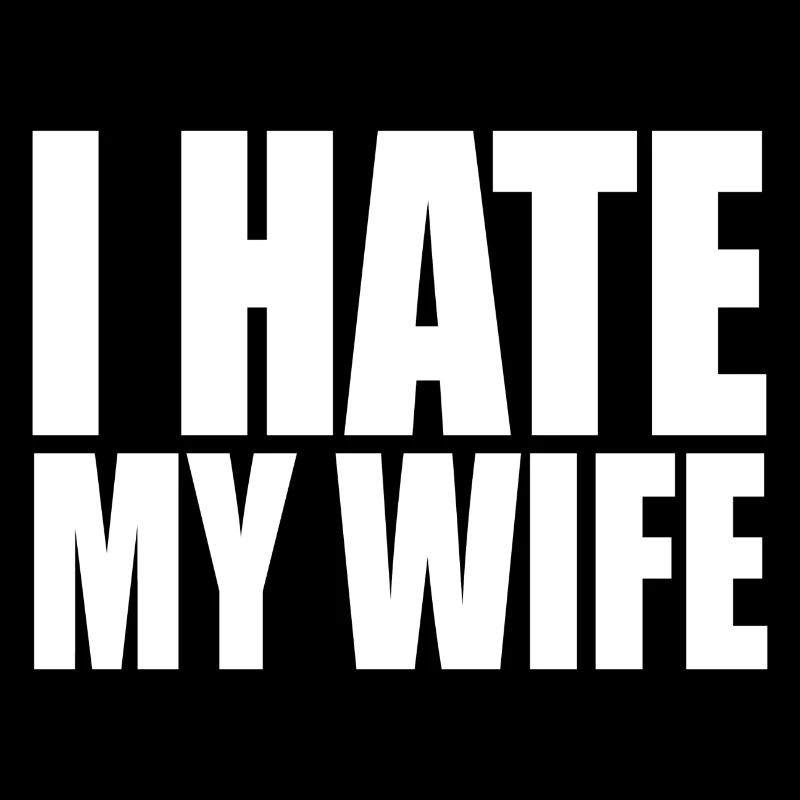 I hate my wife