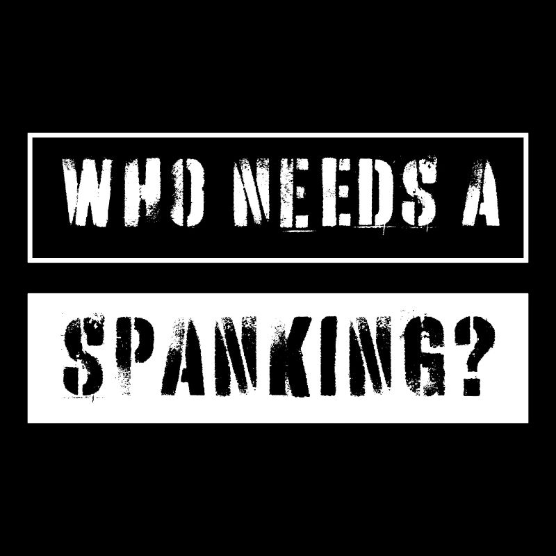 Who needs a spanking?