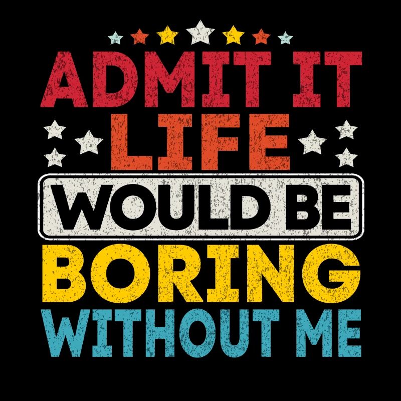 Admit It Life Would Be Boring Without Me Retro