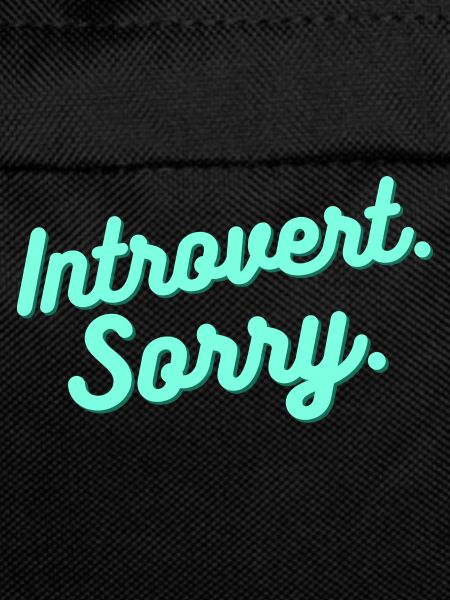 Introvert. Sorry.