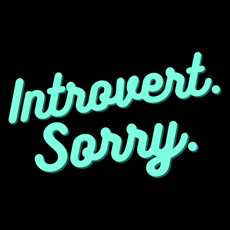 Introvert. Sorry.