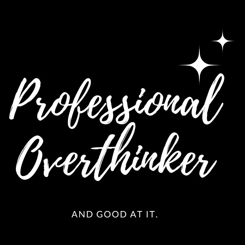 Professional Overthinker and good at it