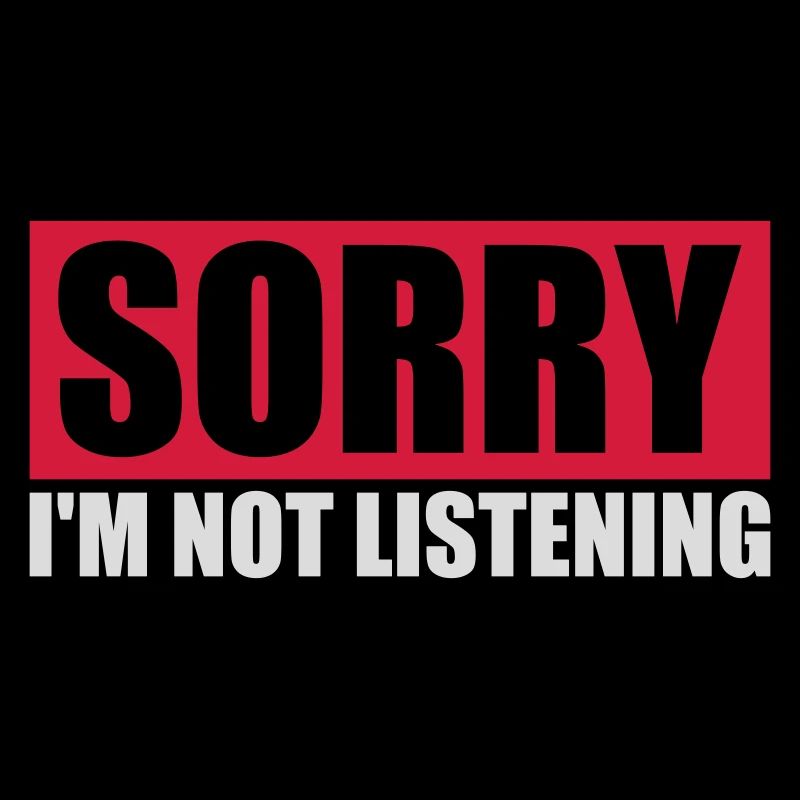 désolé de ne pas écouter