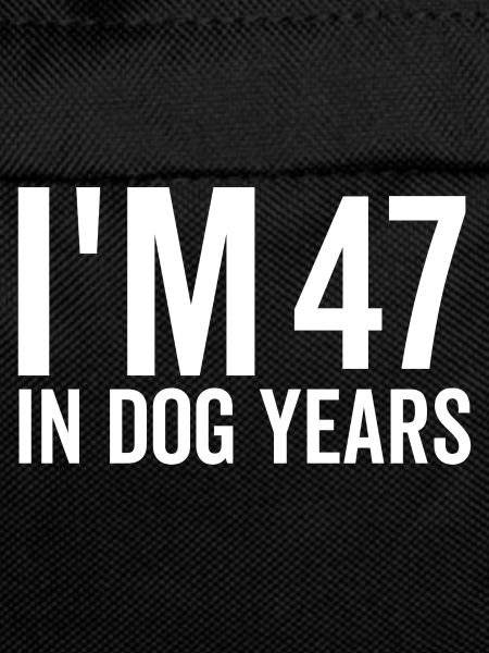 I'm 47 in Dog Years