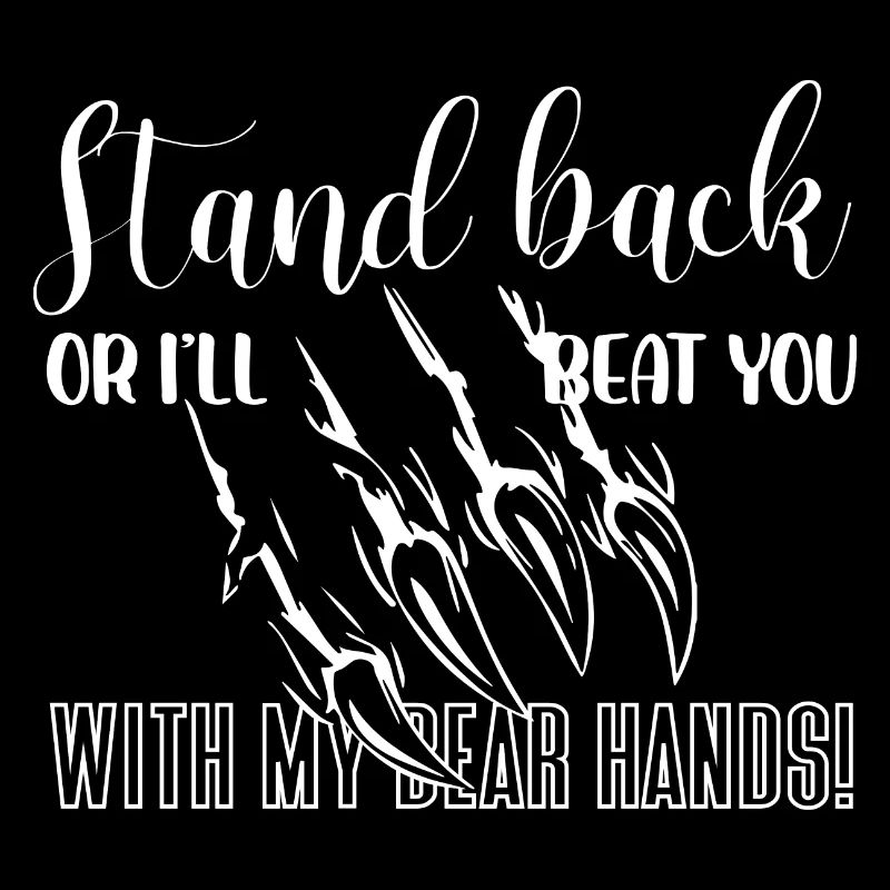 Stand back Ill beat you with my bear hands Design
