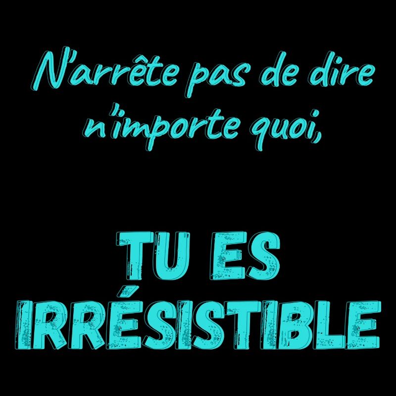 N'arrête pas de dire n'importe quoi...