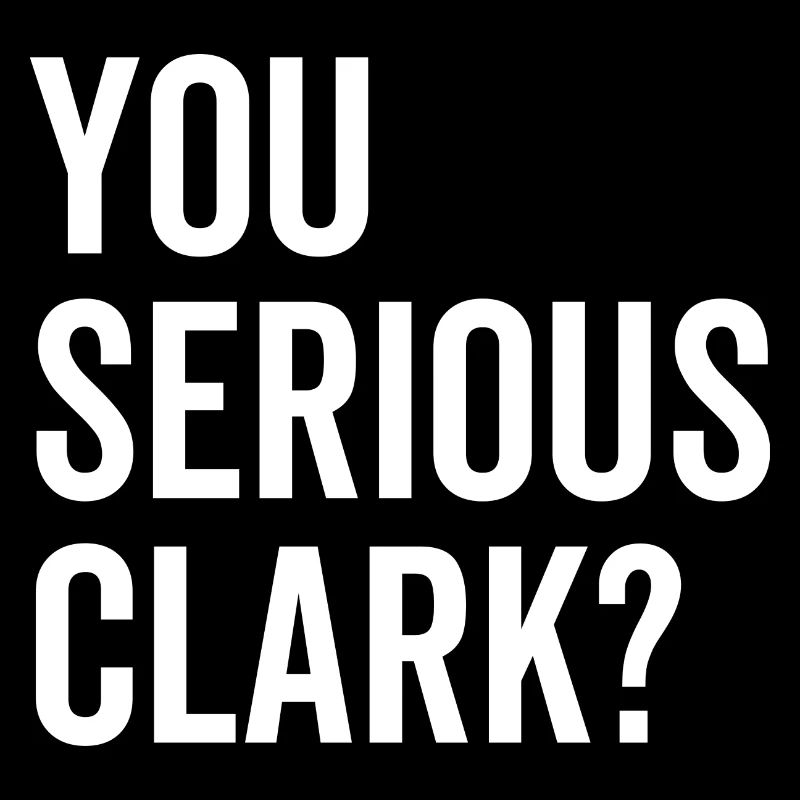 You Serious Clark?