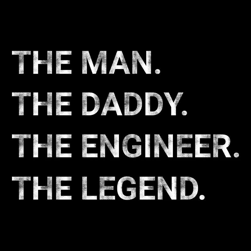 The Man The Daddy The Engineer The Legend