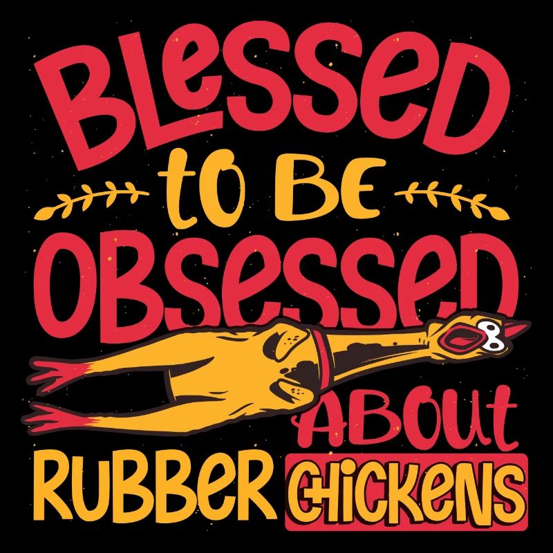 Obsessed About Rubber Chickens