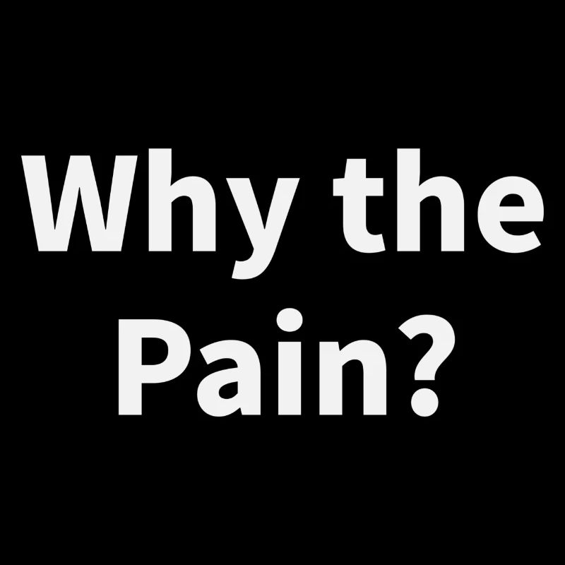 Why the Pain?
