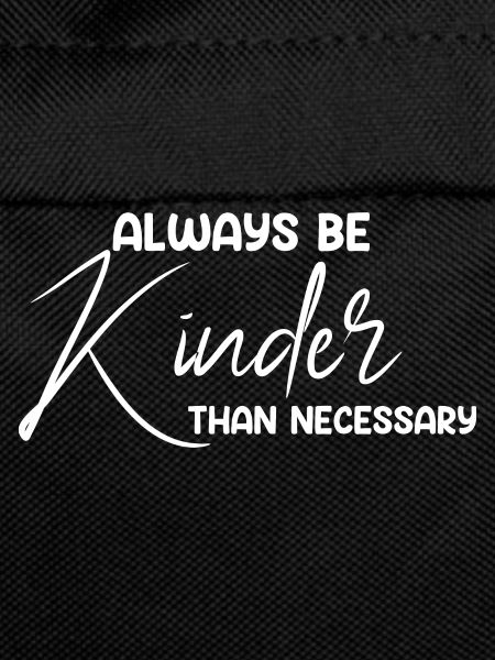 Always Be Kinder Than Necessary