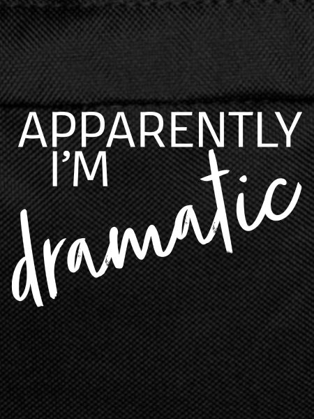 Apparently I'm dramatic
