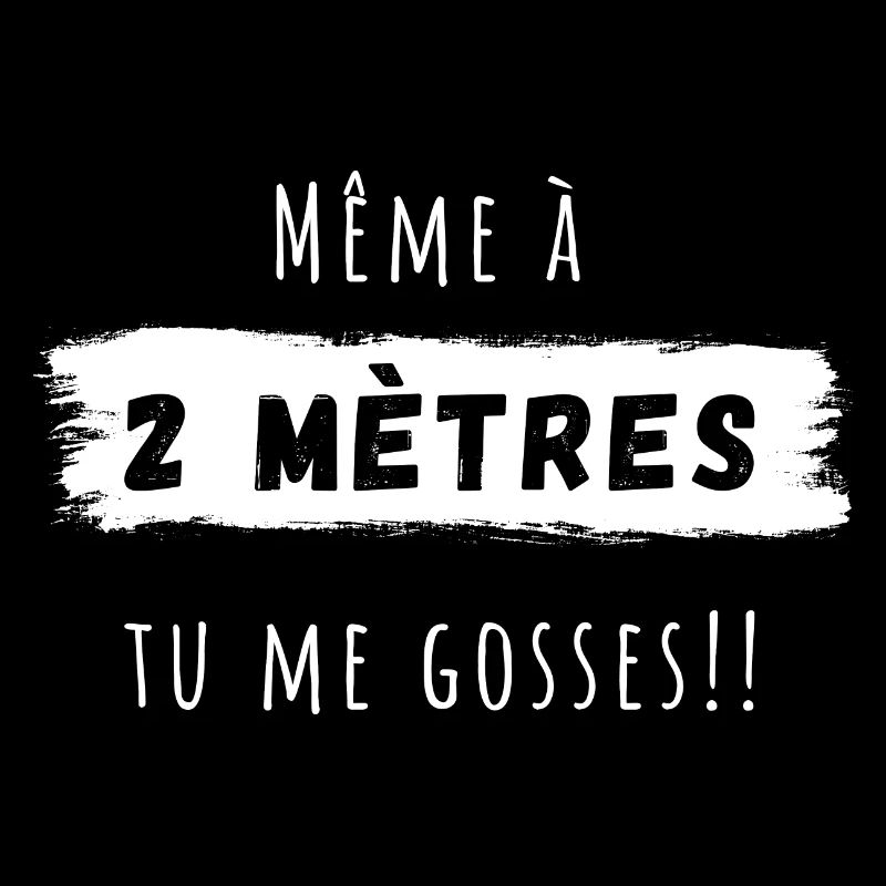 Même à 2 mètres tu me gosses