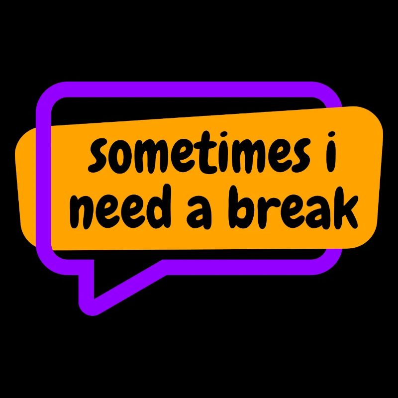 Sometime i need a break