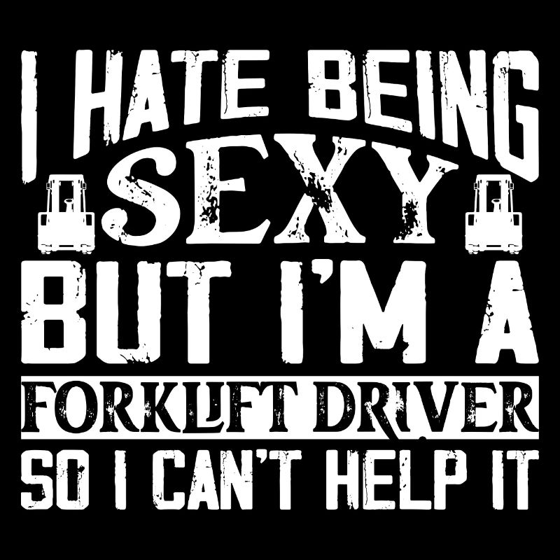 I Hate Being Sexy But I'm A Forklift Driver Forkli