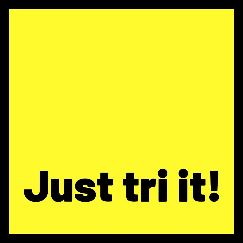 just tri it yellow