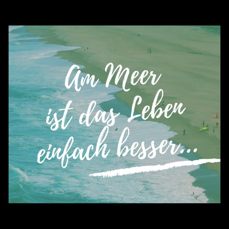 Am Meer ist das Leben einfach besser