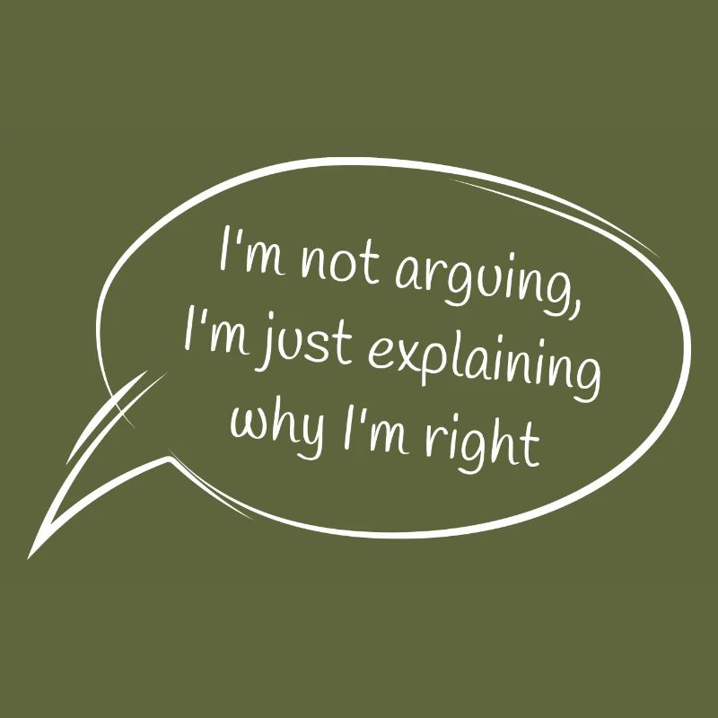 I'm not arguing, I'm just explaining why I'm right
