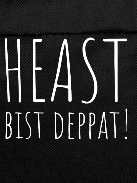 Heast bist deppat