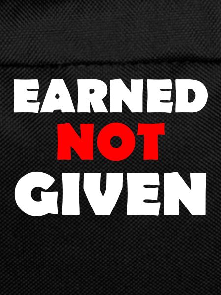 Earned Not Given