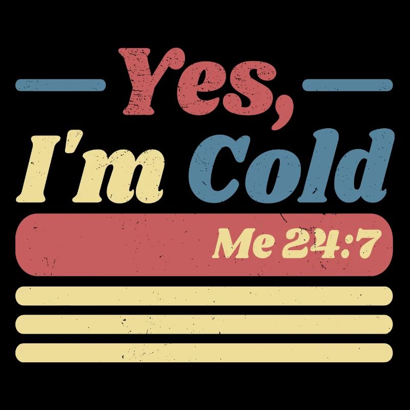 Yes, I'm Cold Me 24 7 - Freezing & Funny Sarcastic
