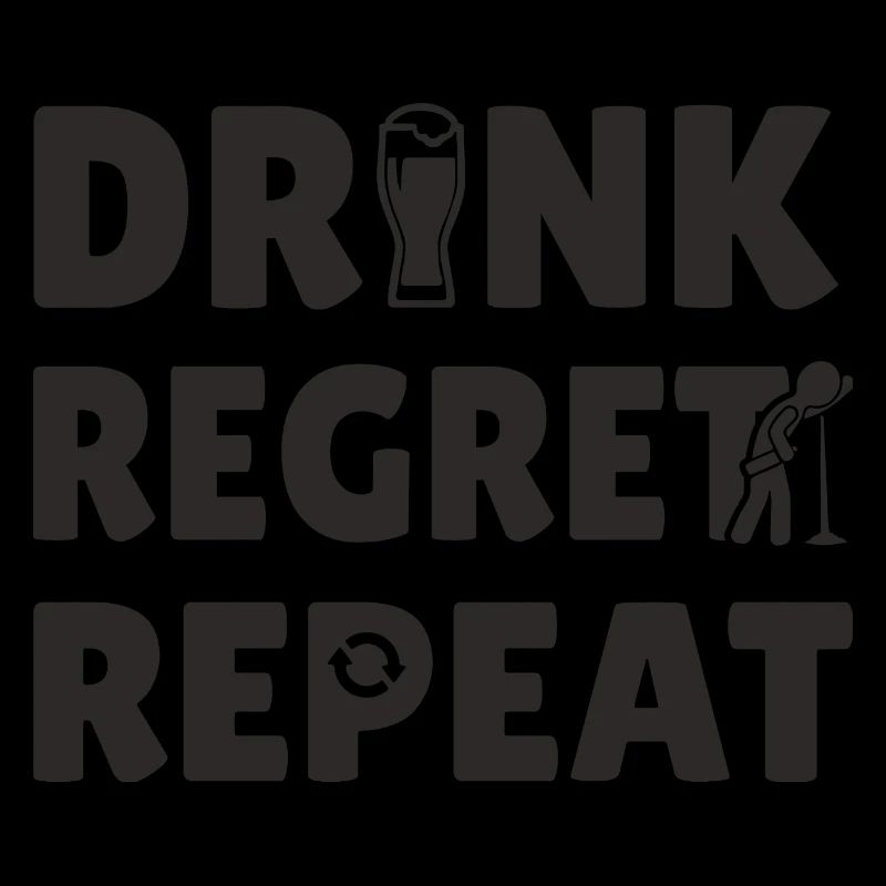 Drink Regret Repeat.