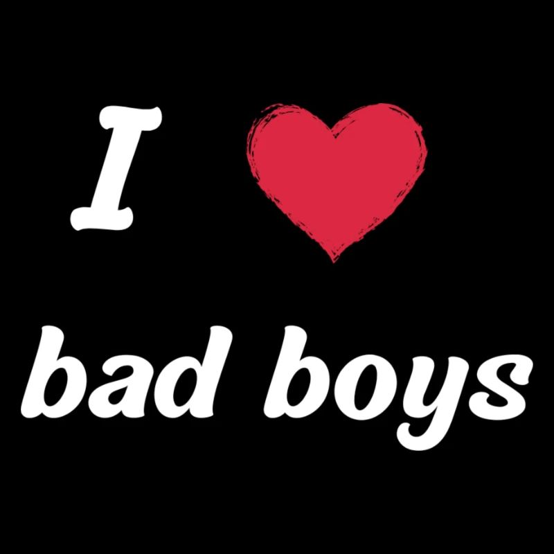 I love bad boys