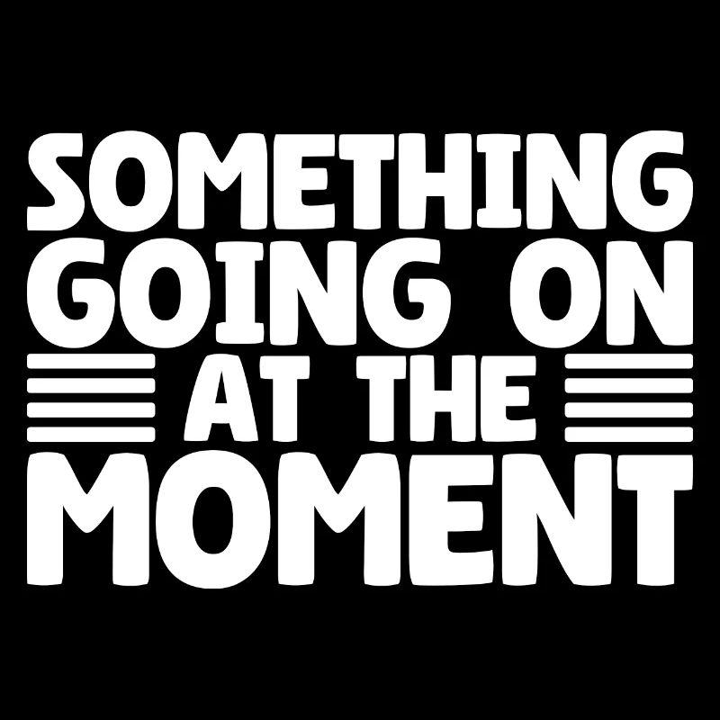 Something Going On At The Moment