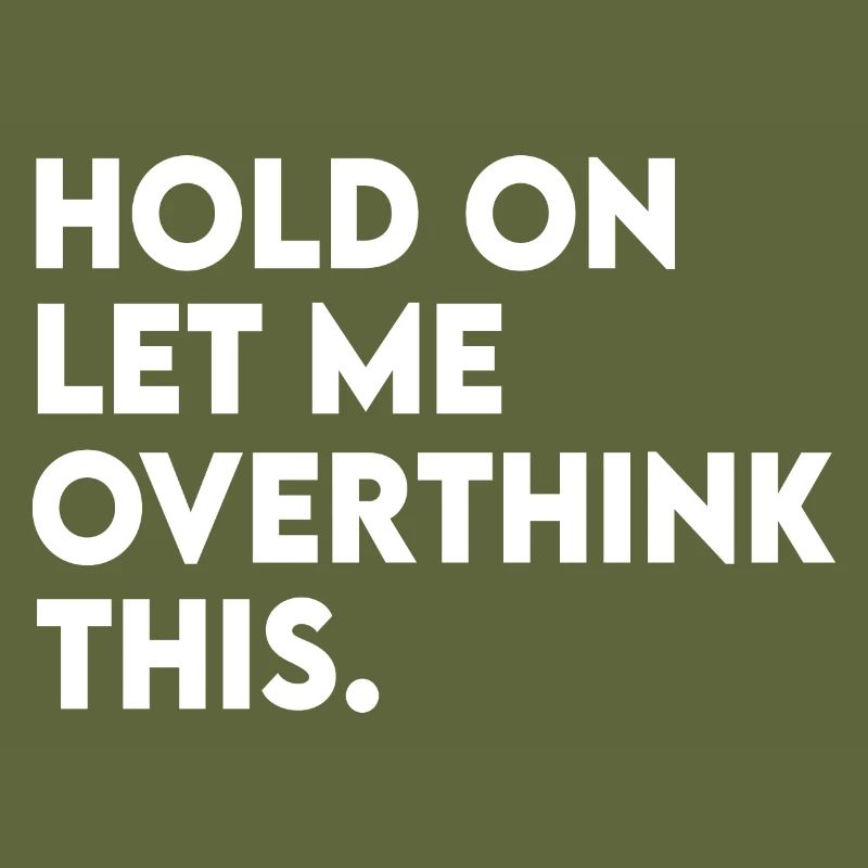 Funny Sarcastic Hold On Let Me Overthink This