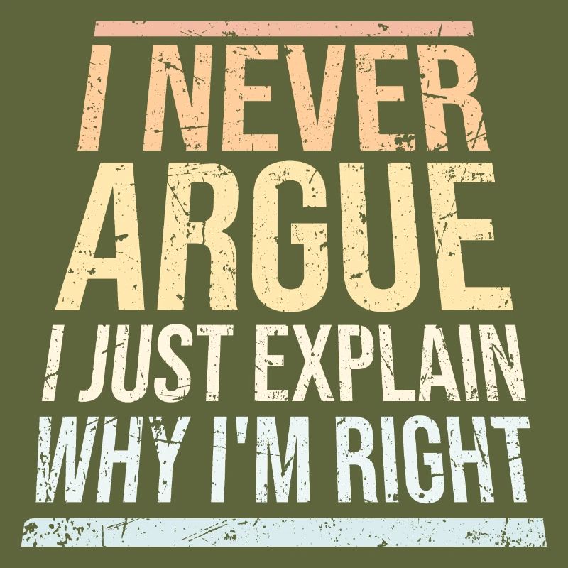 I Never Argue I Just Explain Why I'm Right Spruch