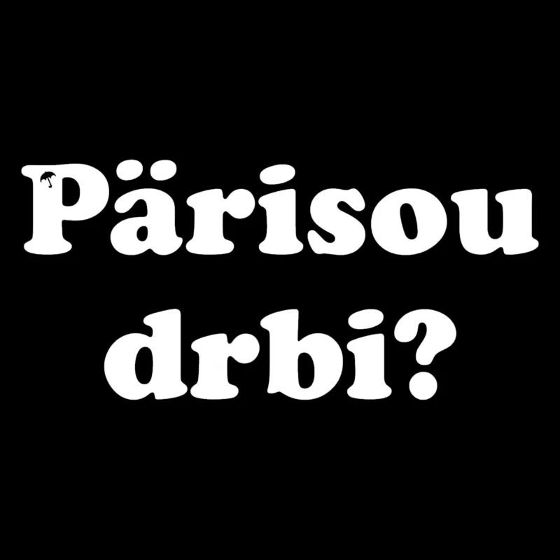 Pärisou drbi?