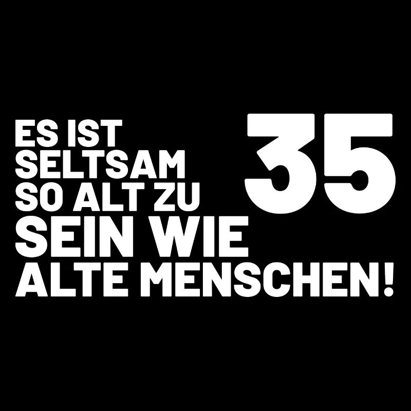 35. Geburtstag Spruch Es ist seltsam so alt