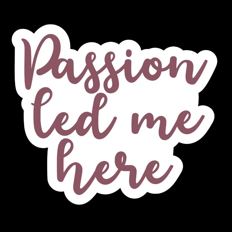 Passion led me here
