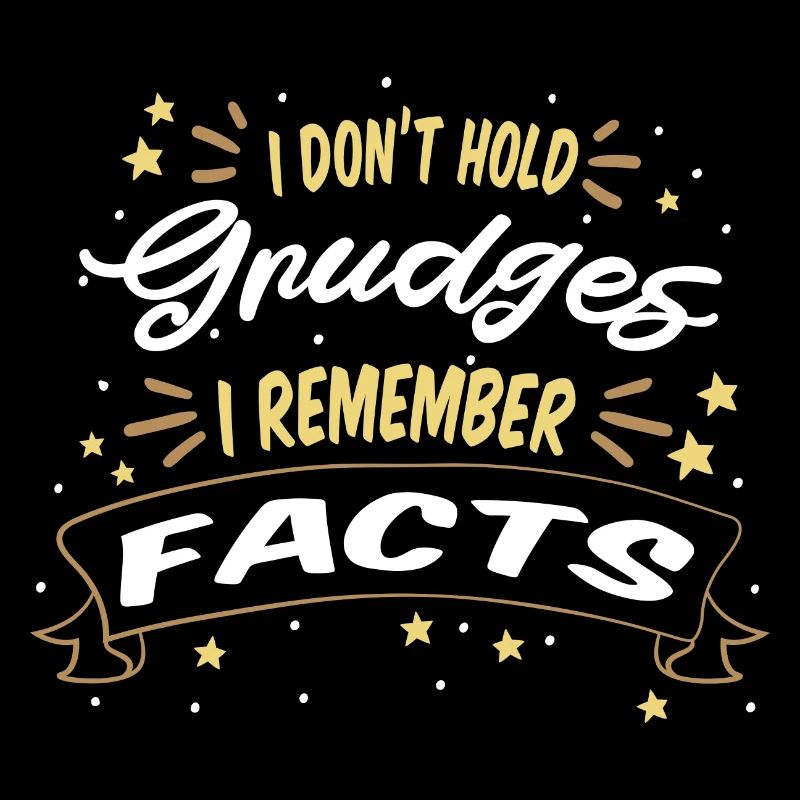 I don't hold grudges, I remember facts