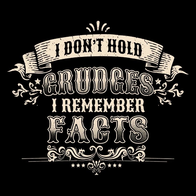 I don't hold grudges, I remember facts