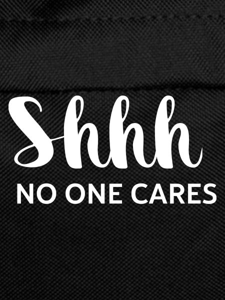 Shhh No One Cares