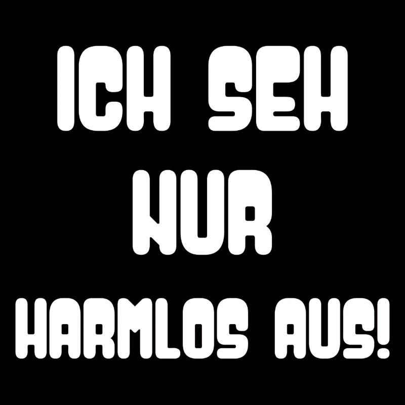 Ich seh nur harmlos aus! Witziger Spruch