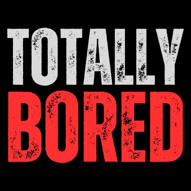 Totally Bored