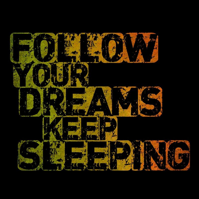 Follow Your Dreams Keep Sleeping