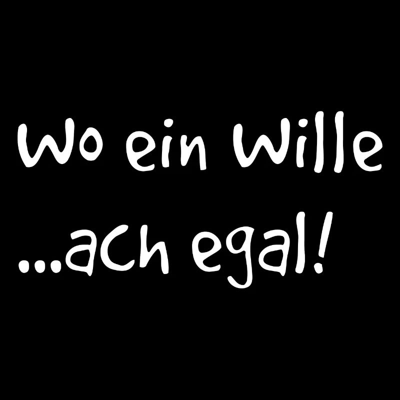 Wo ein Wille, ach egal. Lustiger Spruch